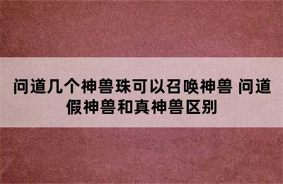 问道几个神兽珠可以召唤神兽 问道假神兽和真神兽区别